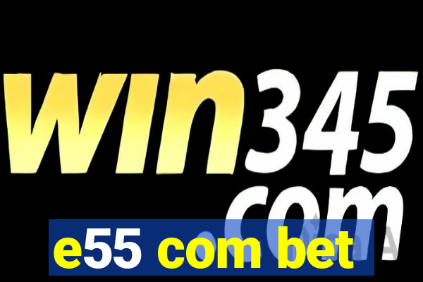 e55 com bet